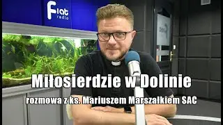 Miłosierdzie w Dolinie - rozmowa z ks. Mariuszem Marszałkiem SAC