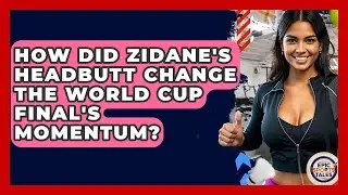 How Did Zidane's Headbutt Change The World Cup Final's Momentum? - Epic Sports Tales