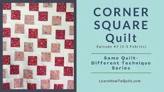 Corner Square Quilt #3 (2 to 3 Fabrics) - Same Quilt - Different Technique Series