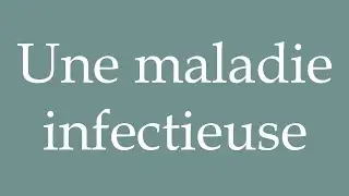 How to Pronounce ''Une maladie infectieuse'' (An infectious disease) Correctly in French