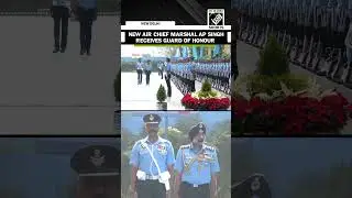 IAF&rsquo;S New Air Chief Marshal AP Singh receives Guard of Honour in Delhi