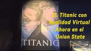 El Titanic con Realidad Virtual Ahora en el Union State