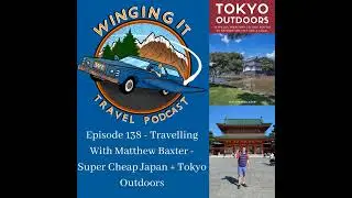 Episode 138 - Travelling With Matthew Baxter - Super Cheap Japan + Tokyo Outdoors