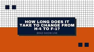 How Long Does It Take To Change From H-4 to F-1?