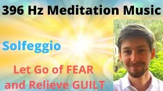 396 Hz Solfeggio Frequency Meditation | Let Go of Fear, Relieve Guilt