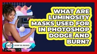 What Are Luminosity Masks Used For In Photoshop Dodge And Burn? - Design Tool Unlocked