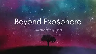 Beyond Exosphere  |  Movement in B Minor | 417 Hz Ambient soundscape | Generative music