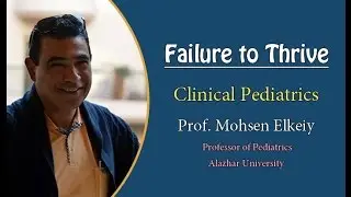 Clinical Pediatrics | Prof. Mohsen Elkeiy | 17-Failure to Thrive