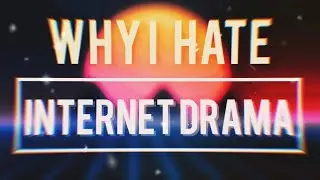 Why I hate internet drama..