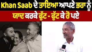 Khan Saab ਦੇ ਤਾਇਆ ਆਪਣੇ ਭਰਾ ਨੂੰ ਯਾਦ ਕਰਕੇ ਫੁੱਟ - ਫੁੱਟ ਕੇ ਰੋ ਪਏ