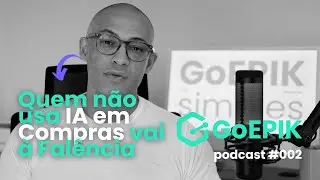 Quem Não usa IA no Setor de Compras Vai a Falência - GOEPIK PODCAST - EP #002