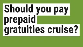 Should you pay prepaid gratuities cruise?