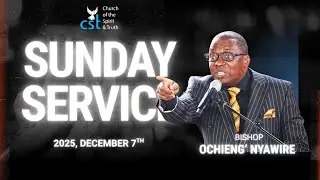 Sunday Service |DEC 7TH  2025 | Bishop Ochieng Nyawire