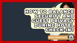 How To Balance Security And Guest Privacy During Hotel Check-in? - Hospitality Management Mastery