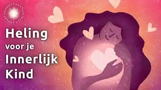 Innerlijk Kind Meditatie: Zachte Liefde en Heling voor je Innerlijk Kind