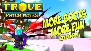 Trove Patch Notes ✪ MORE BOOTS, MORE FUN EDITION!