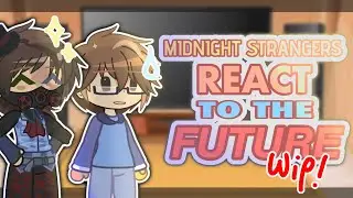 🧼    ． Midnight Strangers React to the Future (WIP)   ◞𝜚    . .    2x speed