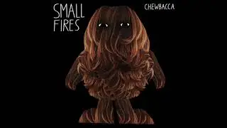 Small Fires - Chewbacca
