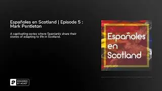 Espa&ntilde;oles en Scotland | Episode 5 : Mark Pentleton