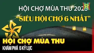 Kh&aacute;m ph&aacute; Hội chợ M&ugrave;a thu hội tụ 6 kỷ lục | H&agrave; Nội 18h00