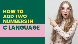 HOW TO ADD TWO NUMBERS IN C LANGUAGE.