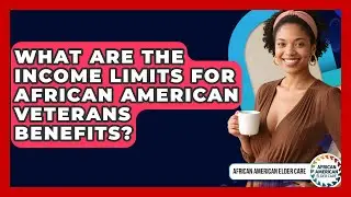 What Are The Income Limits For African American Veterans Benefits? - African American Elder Care