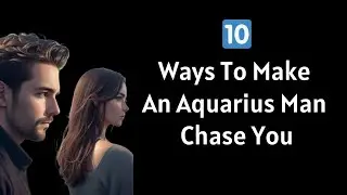 10 Ways to Make an Aquarius Man Chase You 🌟