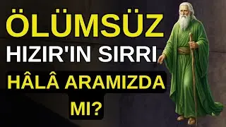 ÖLÜMSÜZLÜĞÜ BULAN ADAM HIZIR A .S.  HALA ARAMIZDA MI?