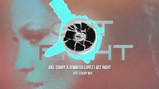 JOEL CORRY X JENNIFER LOPEZ - GET RIGHT (JOEL CORRY MIX)