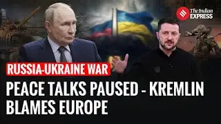 Russia-Ukraine Peace Talks Paused: Kremlin Blames Europe, Attacks Escalate