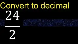 Convert 24/2 to decimal . How To Convert Decimals to Fractions
