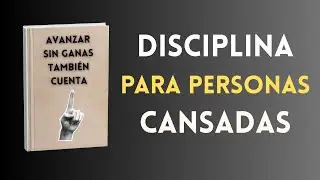 Disciplina para personas cansadas | Avanzar sin ganas también cuenta Audiolibro completo