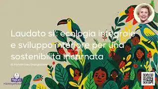 Blog -  Laudato si&rsquo; ecologia integrale e sviluppo interiore per una sostenibilit&agrave; incarnata