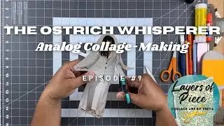 THE OSTRICH WHISPERER Collage-Making Video by Treva LAYERS OF PIECE