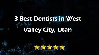 3 Best Dentists in West Valley City, Utah | Dental Clinics