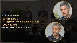 What Does Progressive Sanctification Look Like? - Nathan Rages & Paul Washer