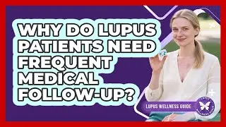 Why Do Lupus Patients Need Frequent Medical Follow-Up?