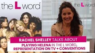 Rachel Shelley talks about playing Helena in The L Word, representation on TV + conventions