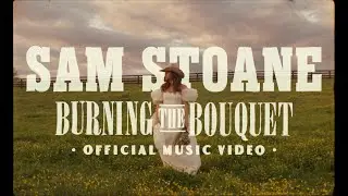 Sam Stoane - Burning The Bouquet (Official Music Video)
