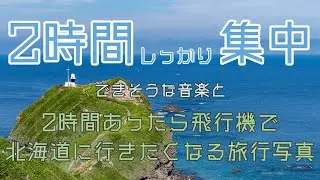 【作業用BGM】「2時間しっかり集中」できそうな音楽と2時間あったら飛行機で北海道に行きたくなる旅行写真（4K）120min BGM