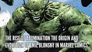 The Rise of Abomination The Origin and Evolution of Emil Blonsky in Marvel Comics
