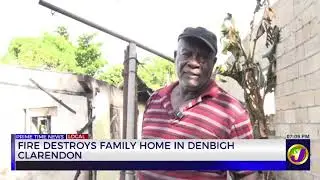 Fire Destroys Family Home In Denbigh Clarendon | TVJ News