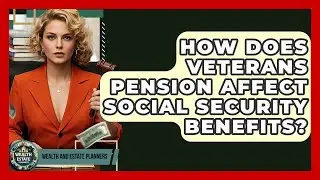 How Does Veterans Pension Affect Social Security Benefits? - Wealth and Estate Planners