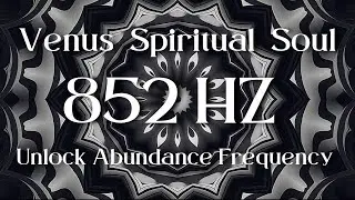 Venus Spiritual Soul ⋁ 852 HZ Unlock Abundance Frequency ⋁ AWAKENING NOW