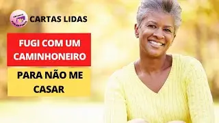 HISTÓRIAS REAIS FUGI COM UM CAMINHONEIRO PARA NÃO ME CASAR / A HISTÓRIA DE GILCÉLIA CARTAS LIDAS
