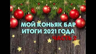 Мой коньяк бар, итоги 2021 года! ЧАСТЬ 2