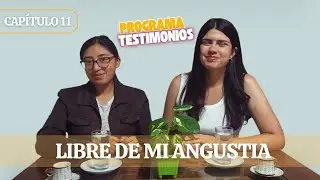 LIBRE DE LA ANGUSTIA - PROGRAMA TESTIMONIO | CAPITULO 11