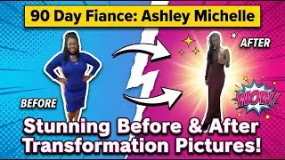 90 Day Fiance: ​Ashley Michelle Shares Stunning Before & After Transformation Pictures!