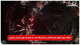 مشاهد جوية تظهر فرحة أهالي مدينة الرقة بعد دحر قسد ودخول الجيش السوري