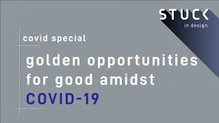 Golden Opportunities for Good amidst COVID-19 - STUCK in Design